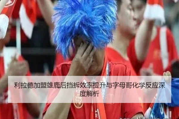 利拉德加盟雄鹿后挡拆效率提升与字母哥化学反应深度解析